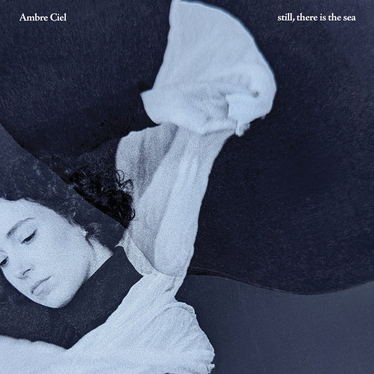 AMBRE CIEL - STILL, THERE IS THE SEA